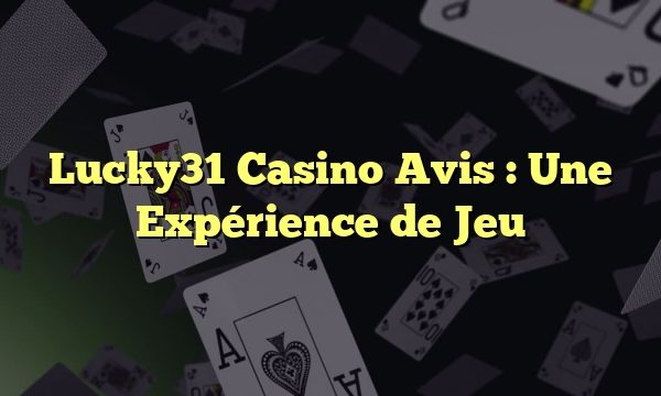 Lucky31 Casino Avis : Une Expérience de Jeu