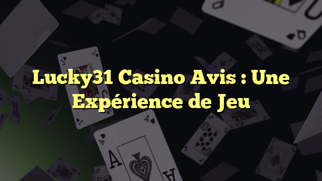 Lucky31 Casino Avis : Une Expérience de Jeu